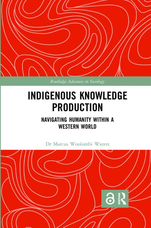 Indigenous Knowledge Production: Navigating Humanity within a Western World (Routledge Advances in Sociology)