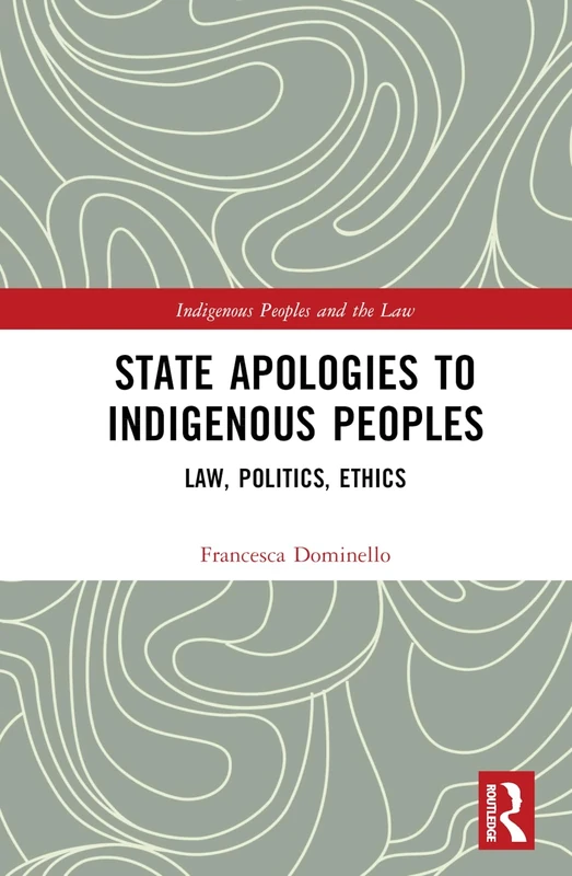 State Apologies to Indigenous Peoples: Law, Politics, Ethics (Indigenous Peoples and the Law)