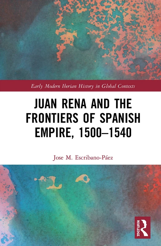 Routledge - Juan Rena and the Frontiers of Spanish Empire