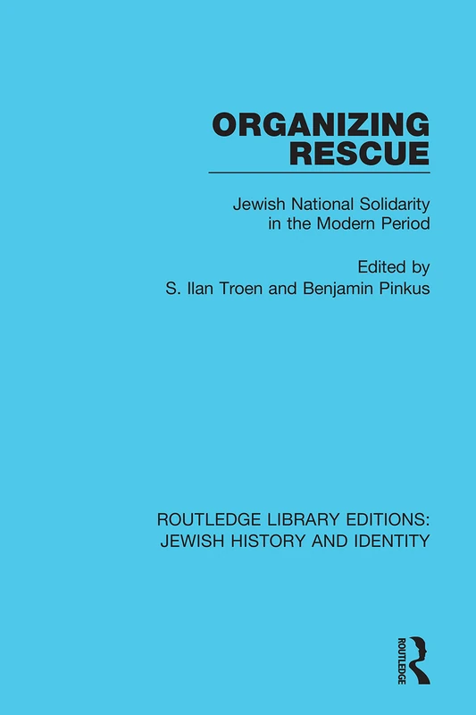 Organizing Rescue: Jewish National Solidarity in the Modern Period: 7 (Routledge Library Editions: Jewish History and Identity)