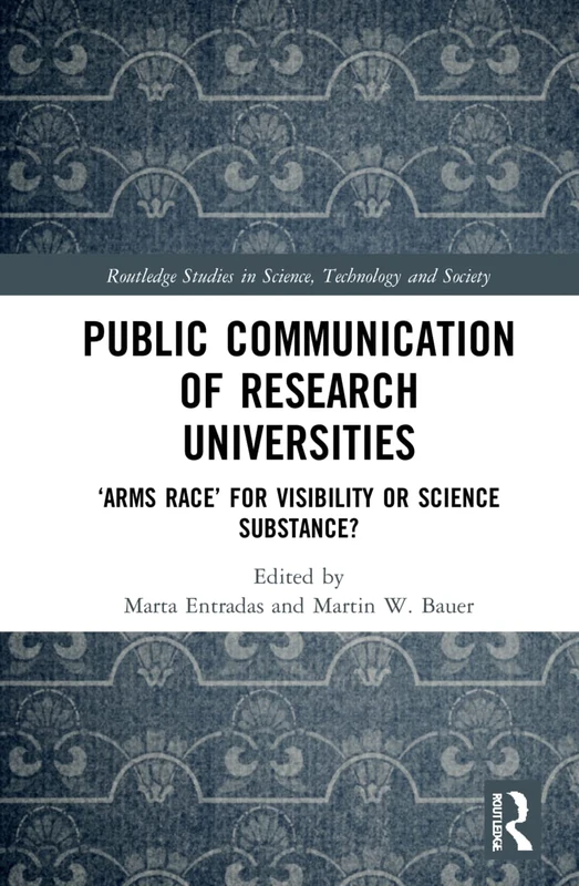 Public Communication of Research Universities: ‘Arms Race’ for Visibility or Science Substance? (Routledge Studies in Science, Technology and Society)
