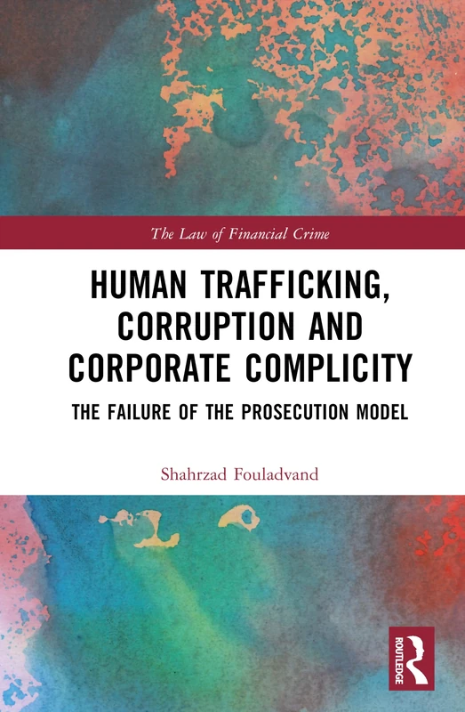 Human Trafficking, Corruption and Corporate Complicity: The Failure of the Prosecution Model (The Law of Financial Crime)