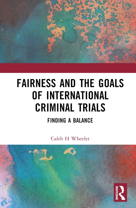 Routledge - Fairness and the Goals of International Criminal Trials