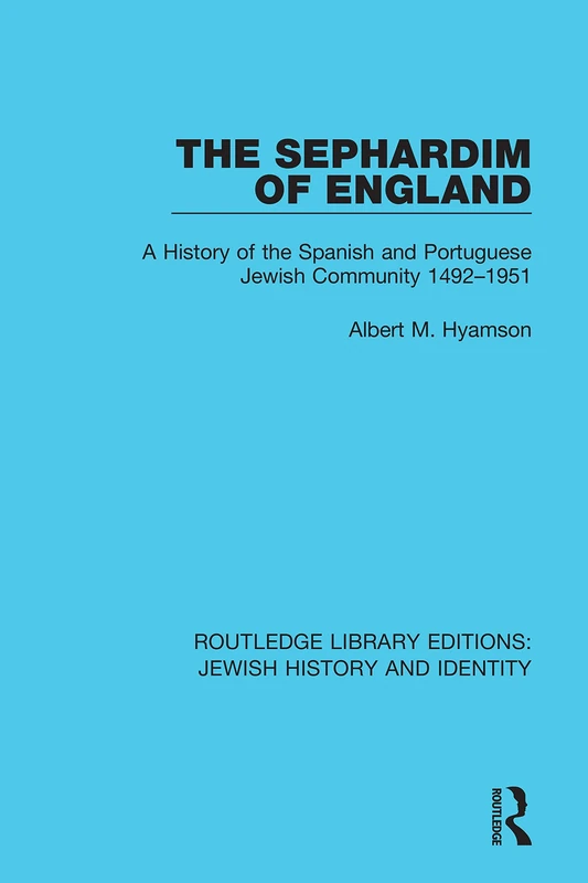 The Sephardim of England: A History of the Spanish and Portuguese Jewish Community 1492-1951: 3 (Routledge Library Editions: Jewish History and Identity)