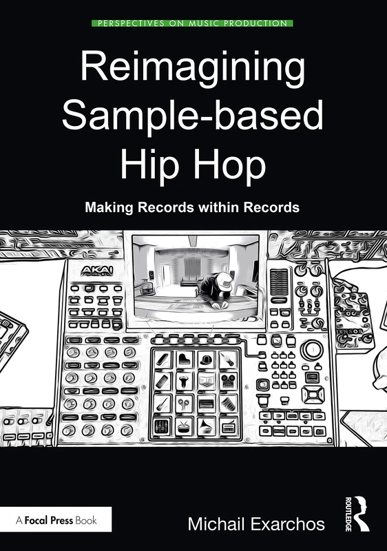 Reimagining Sample-based Hip Hop: Making Records within Records (Perspectives on Music Production)