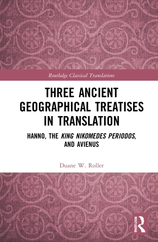 Three Ancient Geographical Treatises in Translation: Hanno, the King Nikomedes Periodos, and Avienus (Routledge Classical Translations)