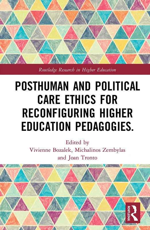 Posthuman and Political Care Ethics for Reconfiguring Higher Education Pedagogies (Routledge Research in Higher Education)