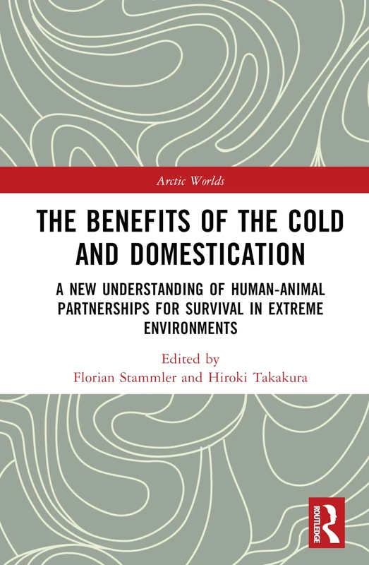The Benefits of the Cold and Domestication: A New Understanding of Human–Animal Partnerships for Thriving in Extreme Environments (Arctic Worlds)