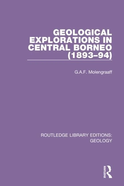 Geological Explorations in Central Borneo (1893-94): 11 (Routledge Library Editions: Geology)