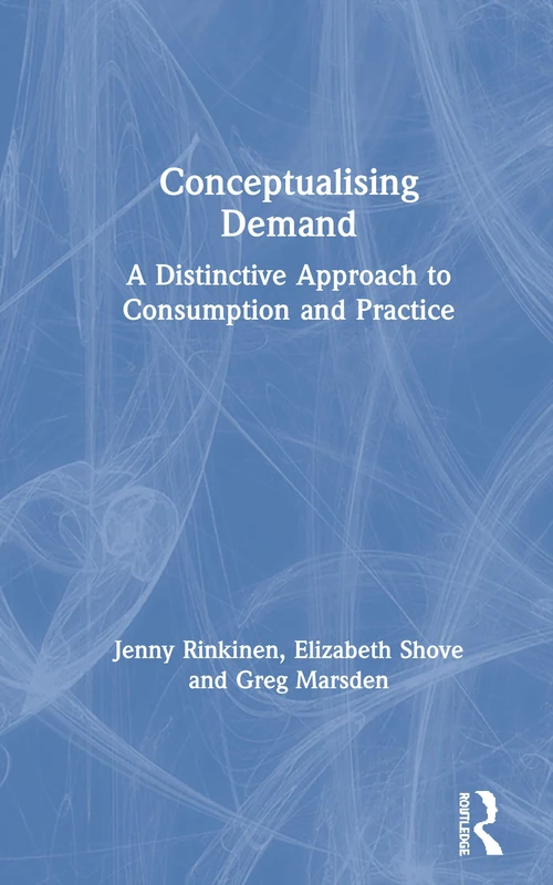 Conceptualising Demand: A Distinctive Approach to Consumption and Practice