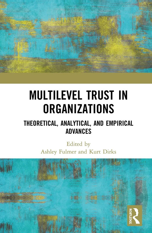 Multilevel Trust in Organizations: Theoretical, Analytical, and Empirical Advances