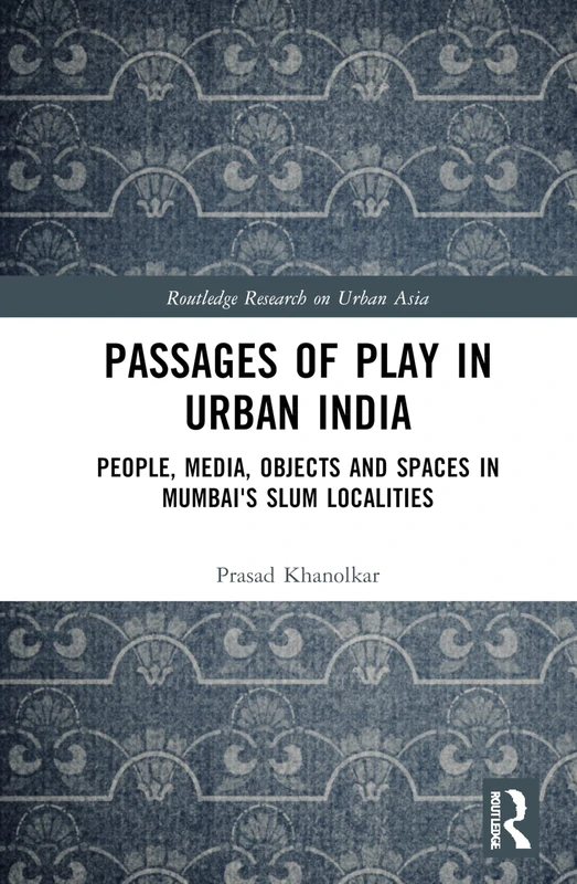 Passages of Play in Urban India: People, Media, Objects and Spaces in Mumbai's Slum Localities (Routledge Research on Urban Asia) - Image 1