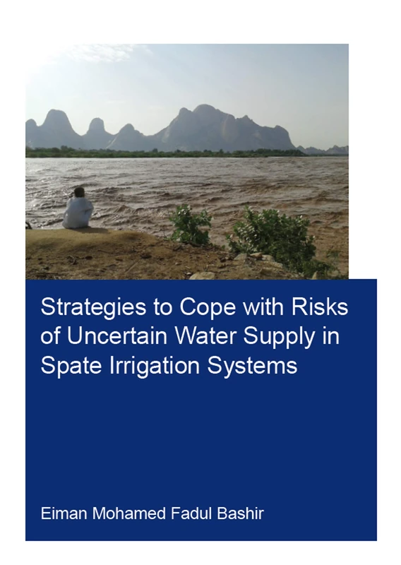 Strategies to Cope with Risks of Uncertain Water Supply in Spate Irrigation Systems: Case Study: Gash Agricultural Scheme in Sudan (IHE Delft PhD Thesis Series)