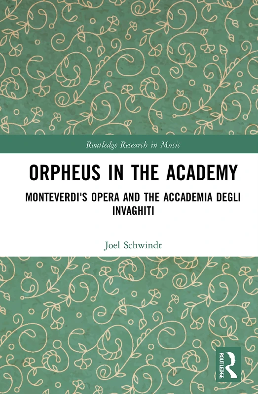 Orpheus in the Academy: Monteverdi's First Opera and the Accademia degli Invaghiti (Routledge Research in Music)