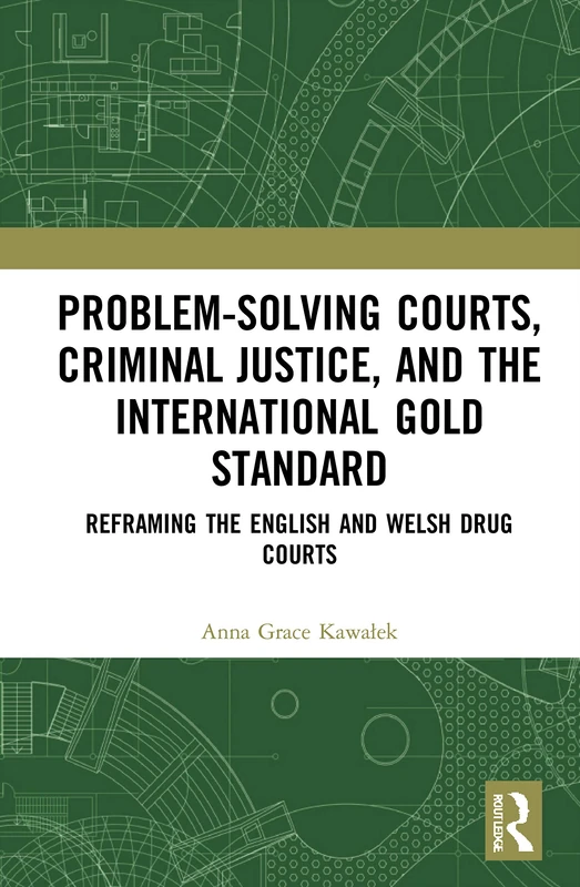 Problem-Solving Courts, Criminal Justice, and the International Gold Standard: Reframing the English and Welsh Drug Courts