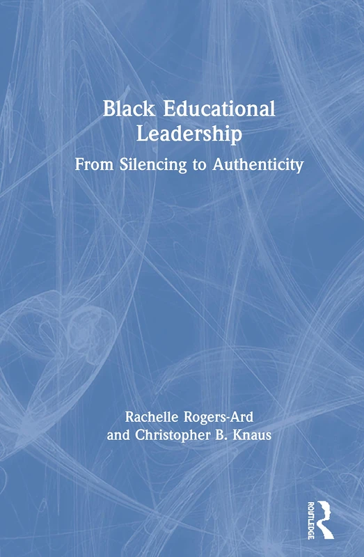 Routledge Black Educational Leadership: Silencing to Authenticity