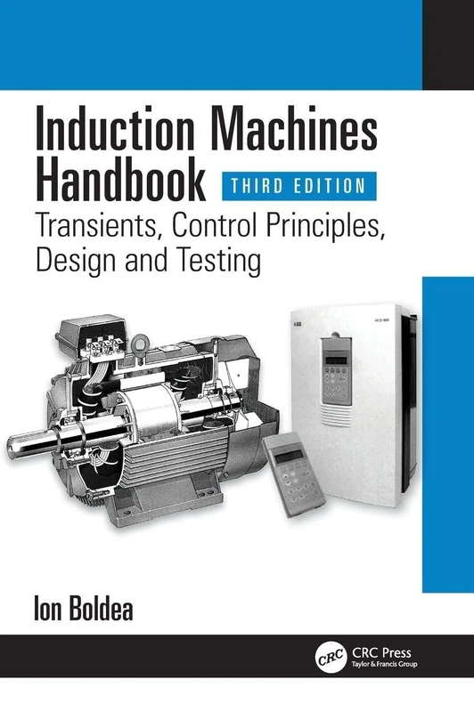 Induction Machines Handbook: Transients, Control Principles, Design and Testing (Electric Power Engineering Series)