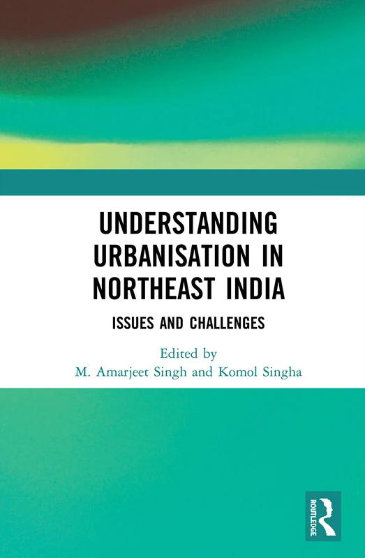 Routledge: Understanding Urbanisation in Northeast India