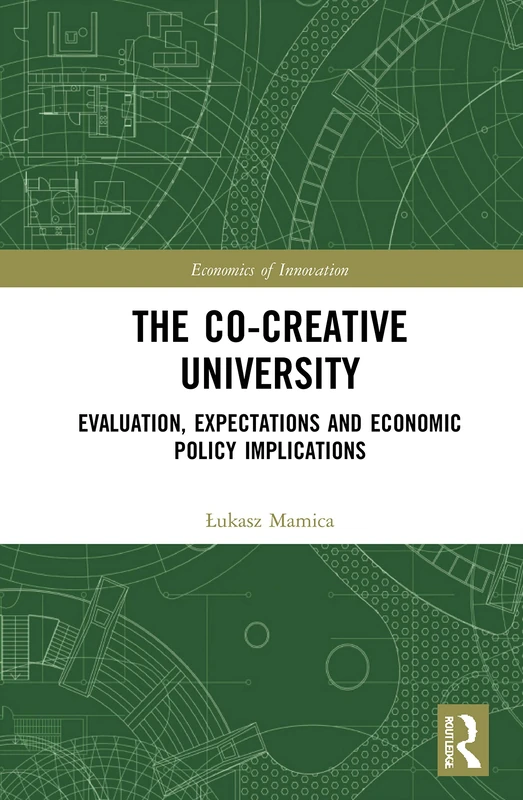 The Co-creative University: Evaluation, Expectations and Economic Policy Implications (Routledge Studies in the Economics of Innovation)