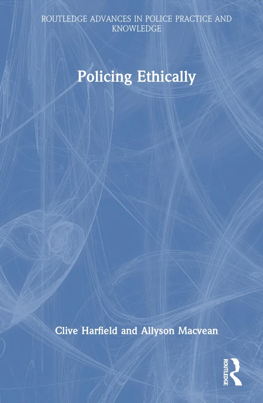 Policing Ethically (Routledge Advances in Police Practice and Knowledge)