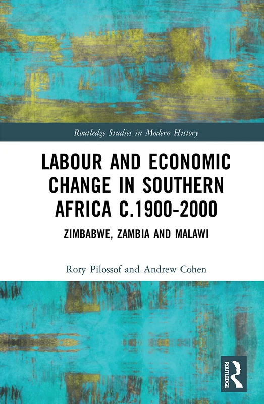 Labour and Economic Change in Southern Africa c.1900-2000: Zimbabwe, Zambia and Malawi (Routledge Studies in Modern History)