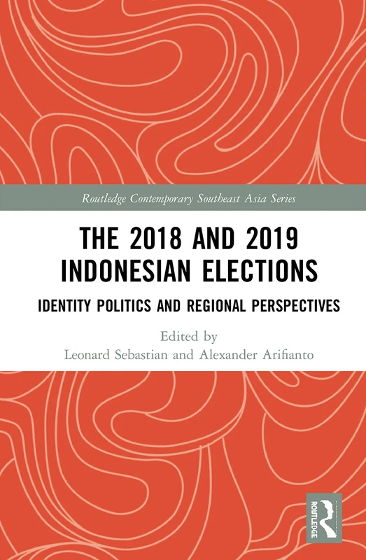 The 2018 and 2019 Indonesian Elections: Identity Politics and Regional Perspectives (Routledge Contemporary Southeast Asia Series)