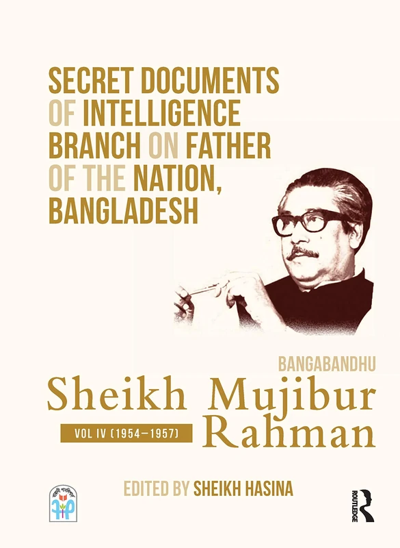 Secret Documents of Intelligence Branch on Father of The Nation, Bangladesh: Bangabandhu Sheikh Mujibur Rahman: Volume IV (1954-1957): 4