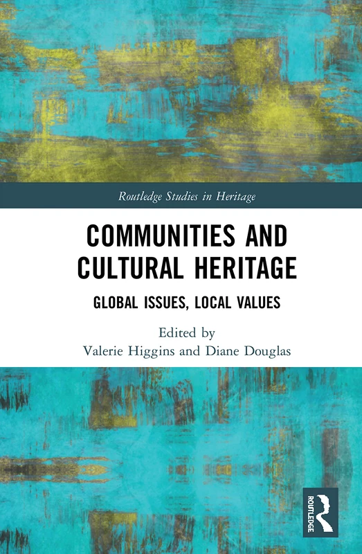 Communities and Cultural Heritage: Global Issues, Local Values (Routledge Studies in Heritage)