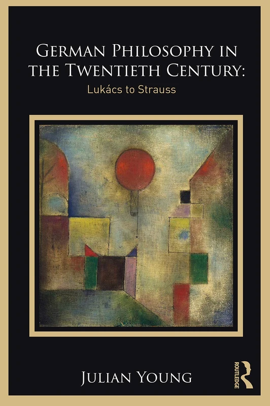 German Philosophy in the Twentieth Century: Lukács to Strauss