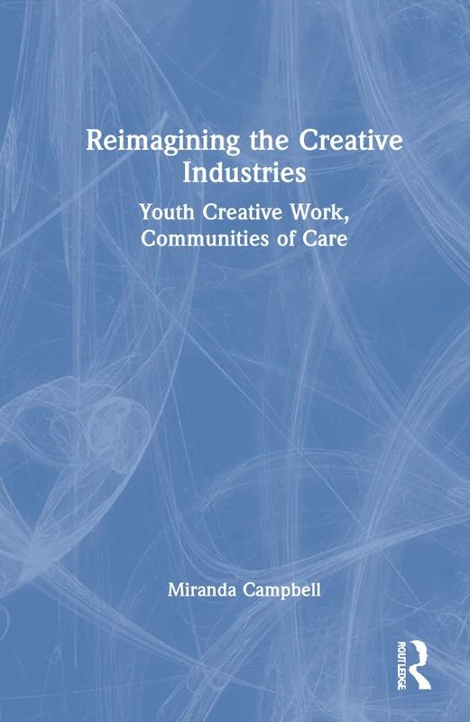Reimagining the Creative Industries: Youth Creative Work, Communities of Care