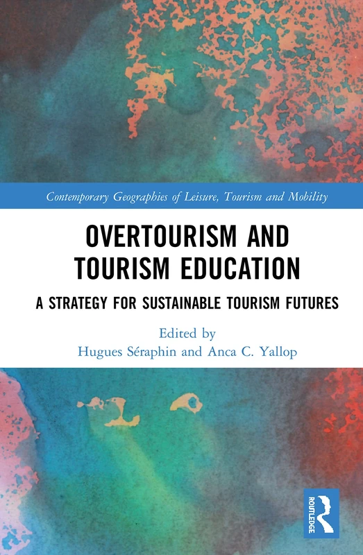 Overtourism and Tourism Education: A Strategy for Sustainable Tourism Futures (Contemporary Geographies of Leisure, Tourism and Mobility)