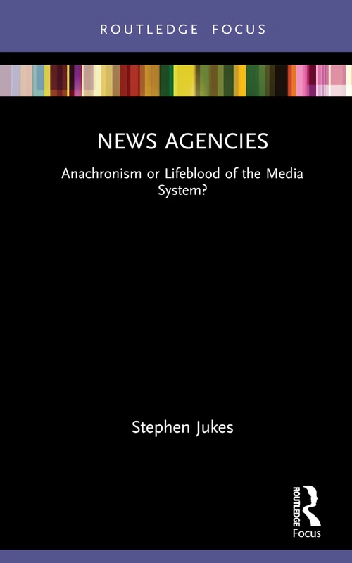 News Agencies: Anachronism or Lifeblood of the Media System? (Disruptions)