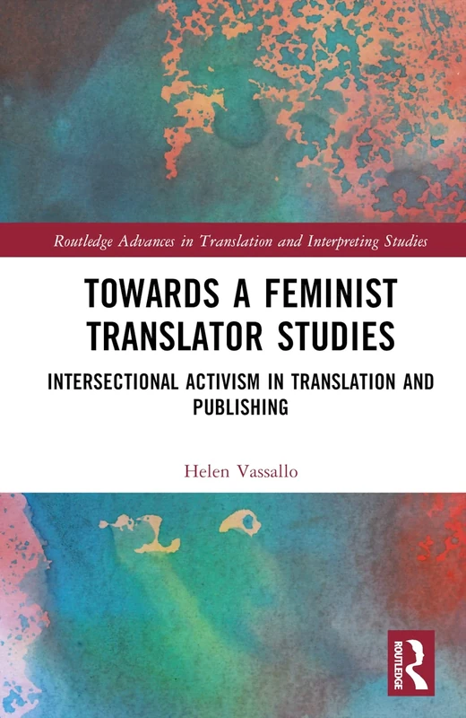 Towards a Feminist Translator Studies: Intersectional Activism in Translation and Publishing (Routledge Advances in Translation and Interpreting Studies)