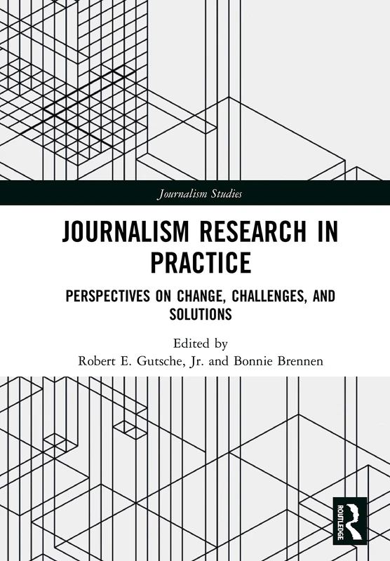 Journalism Research in Practice: Perspectives on Change, Challenges, and Solutions (Journalism Studies)