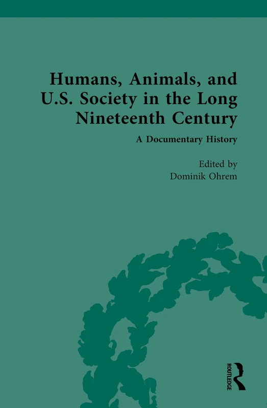 Humans, Animals, and U.S. Society in the Long Nineteenth Century: A Documentary History