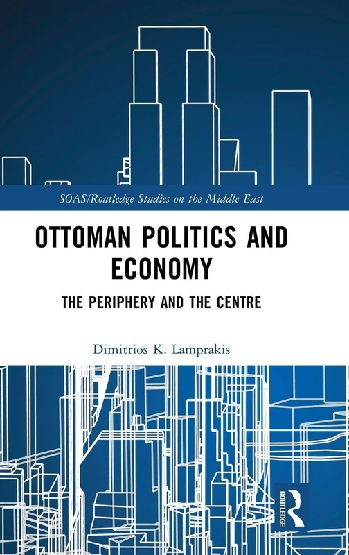 Ottoman Politics and Economy: The Periphery and the Centre (SOAS/Routledge Studies on the Middle East)