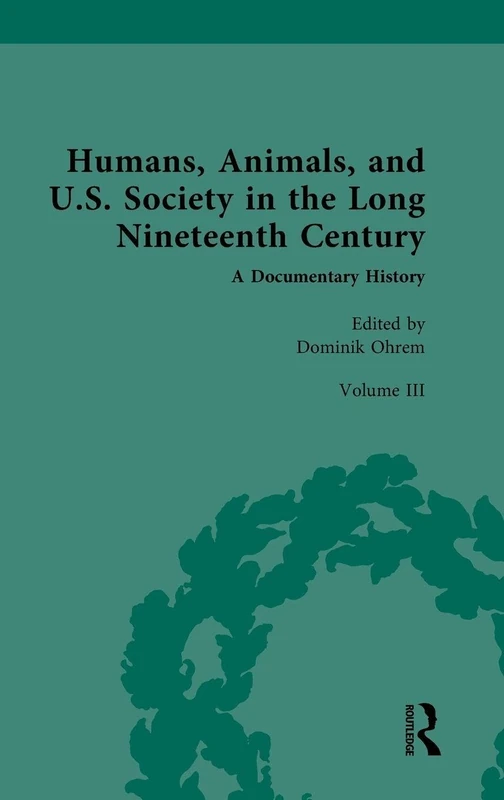 Humans, Animals, and U.S. Society in the Long Nineteenth Century: A Documentary History: Volume III: Domesticated and Companion Animals (Part 1)