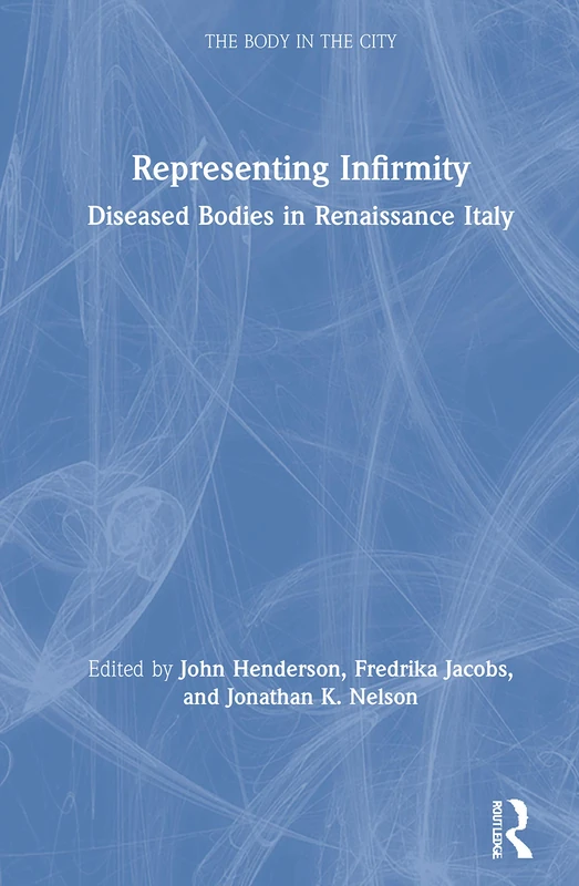Routledge Representing Infirmity: Diseased Bodies in Italy