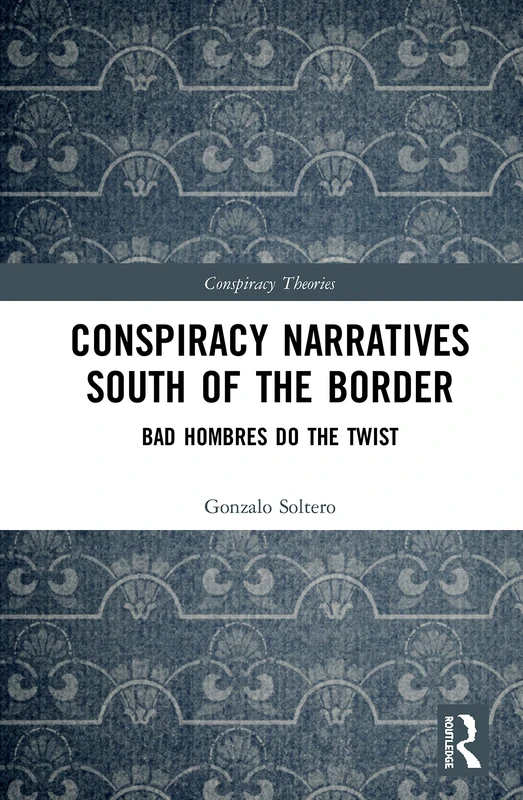 Conspiracy Narratives South of the Border: Bad Hombres Do the Twist (Conspiracy Theories)