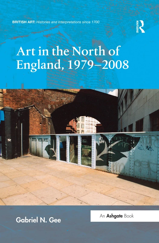 Art in the North of England, 1979-2008 (British Art: Histories and Interpretations since 1700)