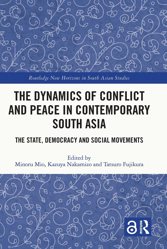 The Dynamics of Conflict and Peace in Contemporary South Asia: The State, Democracy and Social Movements (Routledge New Horizons in South Asian Studies)