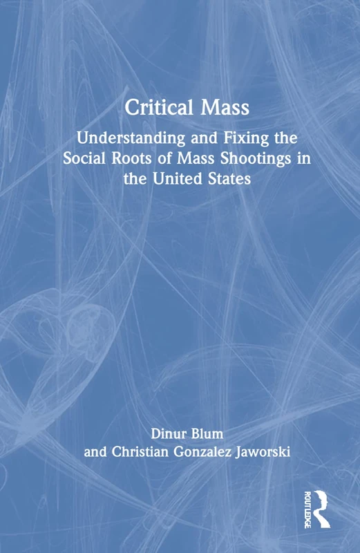 Critical Mass: Understanding and Fixing the Social Roots of Mass Shootings in the United States