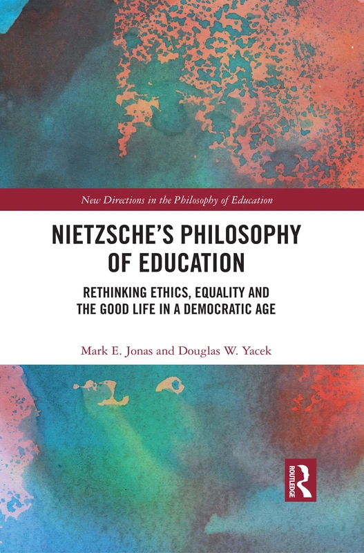 Nietzsche’s Philosophy of Education: Rethinking Ethics, Equality and the Good Life in a Democratic Age (New Directions in the Philosophy of Education)