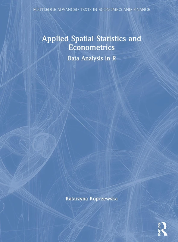 Applied Spatial Statistics and Econometrics: Data Analysis in R (Routledge Advanced Texts in Economics and Finance)