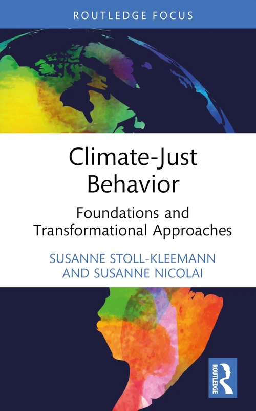 Climate-Just Behavior: Foundations and Transformational Approaches (Routledge Focus on Environment and Sustainability)