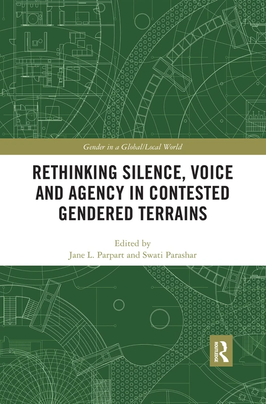 Rethinking Silence, Voice and Agency in Contested Gendered Terrains (Gender in a Global/Local World)