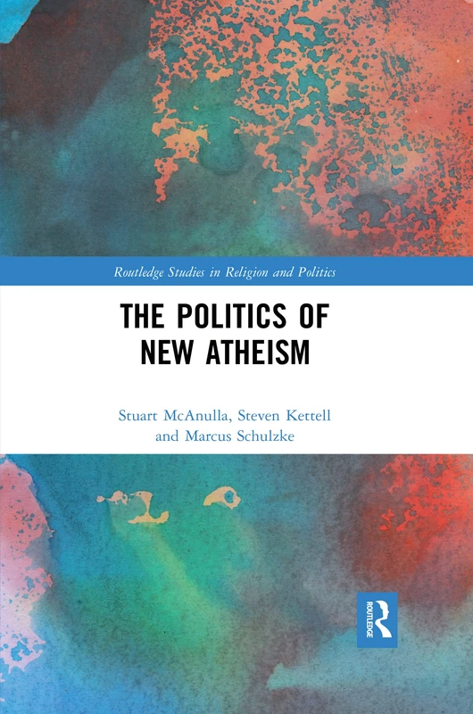 The Politics of New Atheism (Routledge Studies in Religion and Politics)