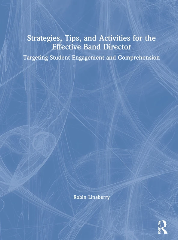 Strategies, Tips, and Activities for the Effective Band Director: Targeting Student Engagement and Comprehension