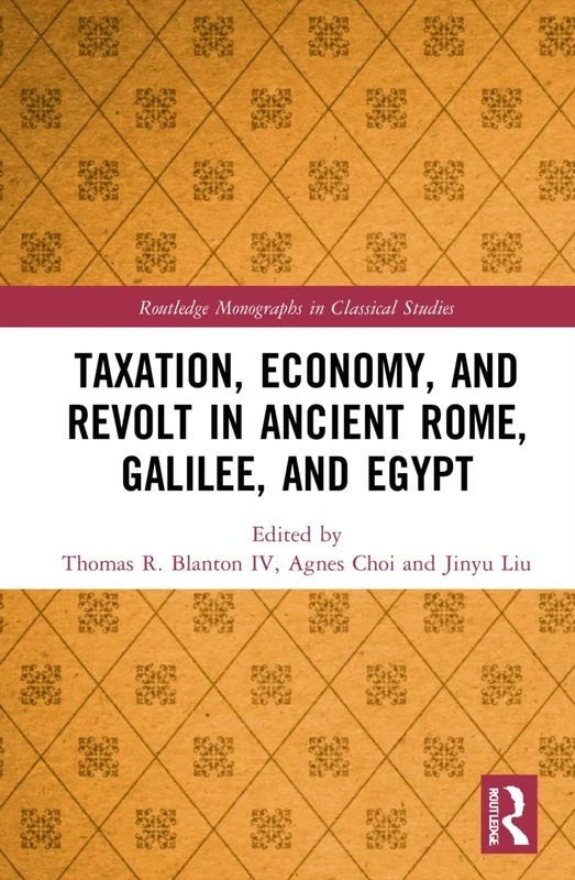 Taxation, Economy, and Revolt in Ancient Rome, Galilee, and Egypt (Routledge Monographs in Classical Studies)