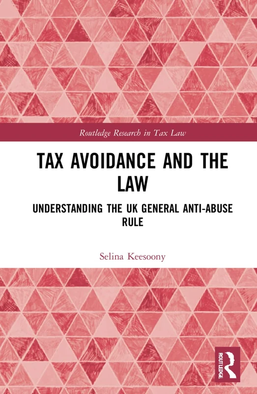 Tax Avoidance and the Law: Understanding the UK General Anti-Abuse Rule (Routledge Research in Tax Law)